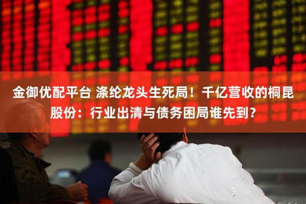金御优配平台 涤纶龙头生死局！千亿营收的桐昆股份：行业出清与债务困局谁先到？